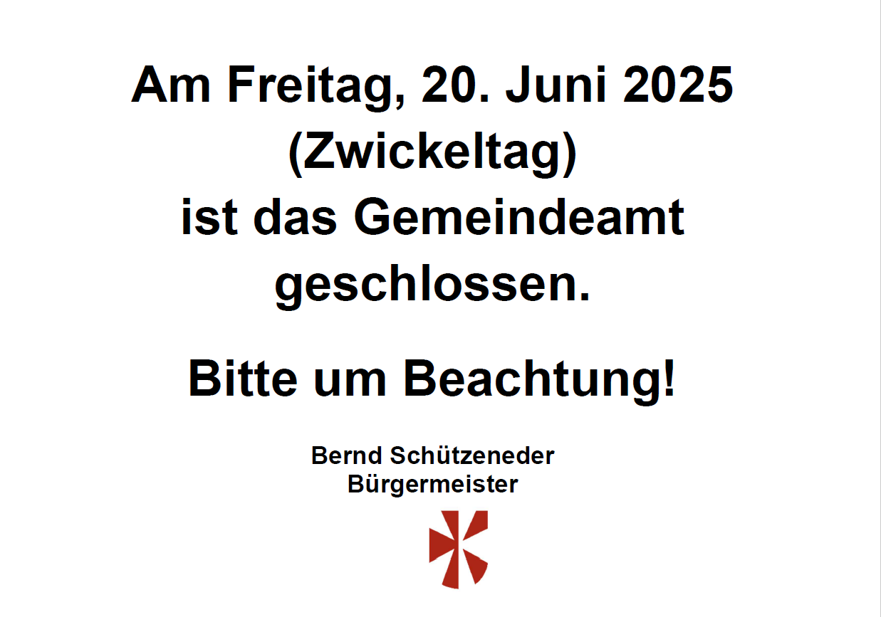 Am Freitag, 20. Juni 2025 (Zwickeltag) ist das Gemeindeamt geschlossen. Bitte beachten! Bernd Schützeneder, Bürgermeister.