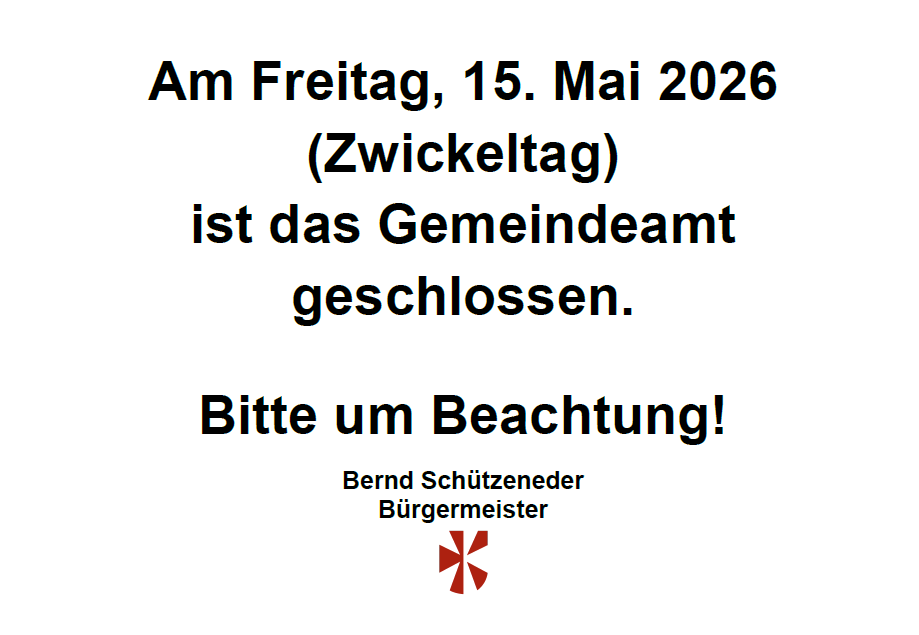 Am Freitag, 15. Mai 2026 (Pfingstfreitag) ist das Gemeindeamt geschlossen. Bitte beachten! Bernd Schützeneder, Bürgermeister.