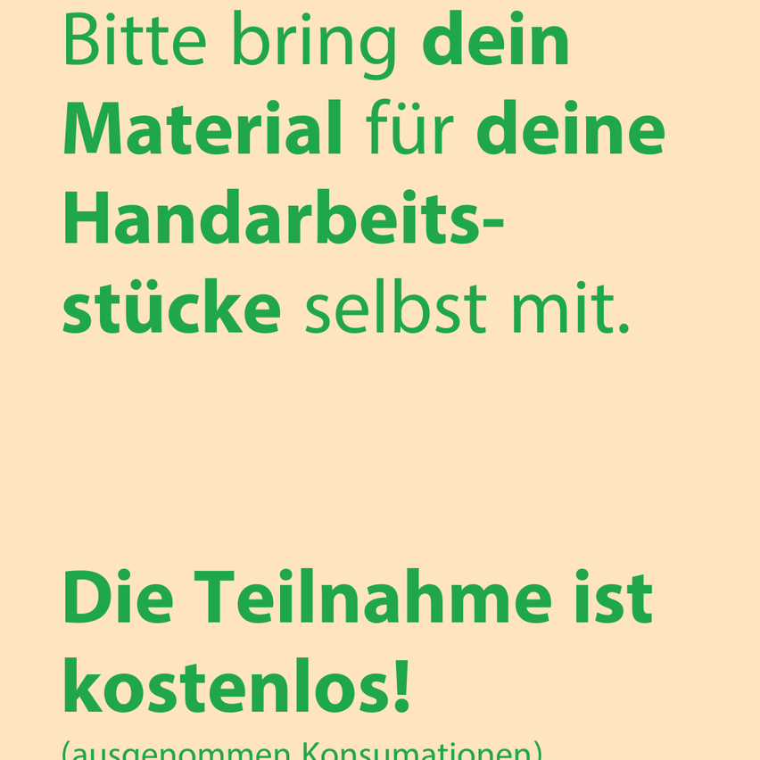 Bitte bring dein Material für deine Handarbeitsstücke selbst mit. Die Teilnahme ist kostenlos! (ausgenommen Konsumationen).