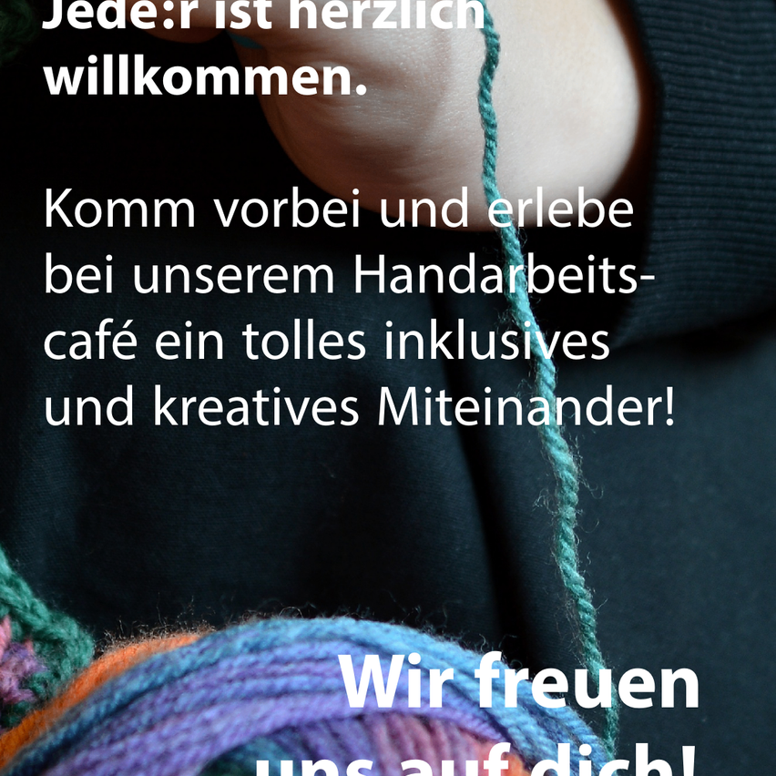 Ein Bild zeigt eine Hand, die Garn hält, mit einem fortlaufenden Strickprojekt. Der Text lautet 'Jeder ist herzlich willkommen. Komm vorbei und erlebe ein inklusives und kreatives Miteinander in unserem Handarbeitscafé!'