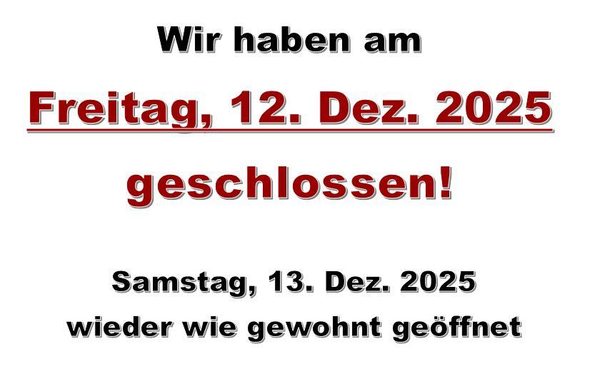Ein weißes Schild mit rotem Text besagt 'Wir haben am Freitag, 12. Dez. 2025 geschlossen!' Darunter steht 'Samstag, 13. Dez. 2025 wieder wie gewohnt geöffnet'.