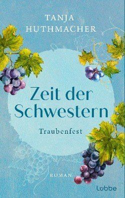 Buchcover für 'Zeit der Schwestern' von Tanja Huthmacher, mit blauem Hintergrund, Trauben und Blättern, und dem Titel in fetten weißen Buchstaben.
