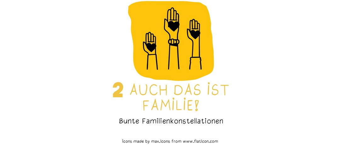 Ein Poster zeigt drei Hände mit erhobenen Herzen, jede hält ein Herz in der Handfläche. Der Text lautet '2 Auch das ist Familie!' Darunter steht 'Bunte Familienkonstellationen'. Die Icons stammen von max.icons von www.flaticon.com.