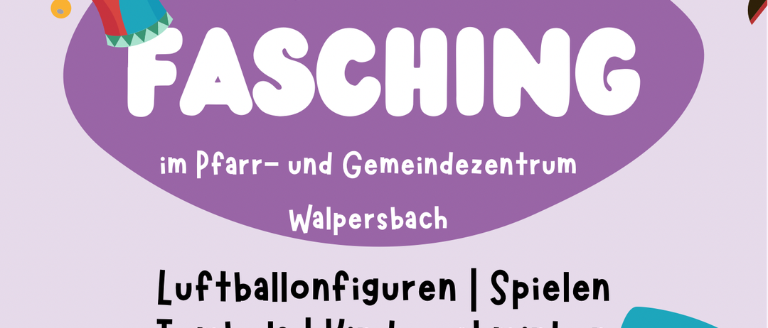 Werbeplakat für eine Fasching-Feier am 15.02.2026 von 15:00 bis 17:00 Uhr im Pfarr- und Gemeindezentrum Walpersbach. Aktivitäten umfassen Ballonfiguren, Spiele, Tombola, Schminken, Tanzen, Schatzsuche und gratis Saft. Tischservice wird vom Restaurant Bernbart bereitgestellt.