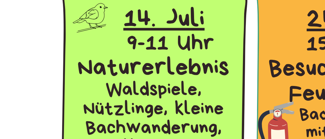 Im Juli und August sind verschiedene Aktivitäten geplant. Am 14. Juli steht Naturerkundung auf dem Programm. Am 21. Juli sind Holz- und Spatelbasteleien geplant. Am 31. Juli ist ein Kinderlauf beim Trailrunning geplant. Am 24. Juli ist ein Besuch bei der Feuerwehr geplant. Am 6. August ist ein Besuch im Pony- und Streichelzoo von Meerika in der Vorstadt geplant.