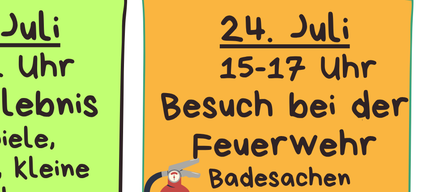 14. Juli, 9-11 Uhr: Naturerlebnis, Vogelbeobachtung, Nestlingsbeobachtung, kleiner Waldspaziergang bei Regen. 21. Juli, 9-11 Uhr: Basteln mit Holz und Spateln. 24. Juli, 15-17 Uhr: Besuch bei der Feuerwehr, Schwimmsachen mitnehmen bei schlechtem Wetter. 6. August, 15-17 Uhr: Besuch bei Ponys und Streichelzoo bei Meerika in der Vorstadt.