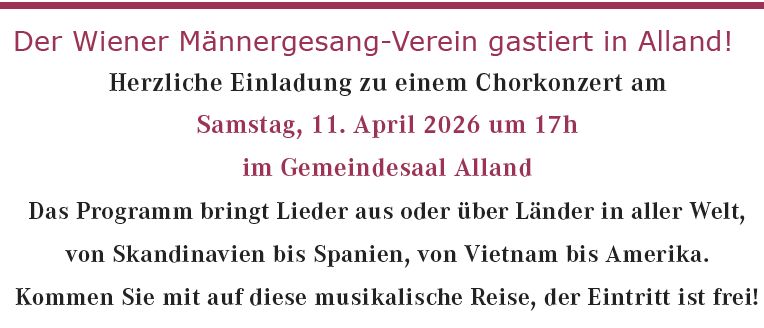 Herzliche Einladung zu einem Chorkonzert am Samstag, 11. April 2026 um 17h im Gemeindesaal Alland. Das Programm bringt Lieder aus oder über Länder in aller Welt, von Skandinavien bis Spanien, von Vietnam bis Amerika. Kommen Sie mit auf diese musikalische Reise, der Eintritt ist frei!