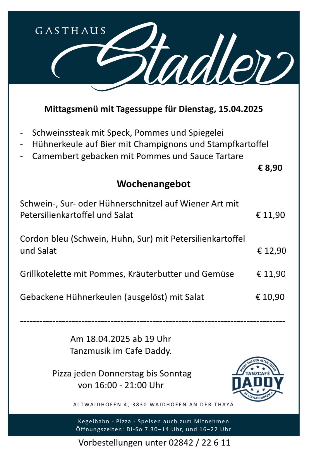 Mittagsmenü mit Tagessuppe für Dienstag, 15.04.2025: Schweinesteak mit Speck, Pommes und Senf, Hähnchenkeule auf Bier mit Champignons und Stampfkartoffeln, Camembert gebacken mit Pommes und Sauce Tartare für €8,90. Wochenangebot umfasst Schweine-, Rinder- oder Hähnchenschinken auf Wiener Art mit Petersilienkartoffeln und Salat für €11,90, Cordon bleu mit Petersilienkartoffeln und Salat für €12,90 und Grillkotelett mit Pommes, Kräuterbutter und Gemüse für €11,90. Gebackene Hähnchenkeulen (knochenlos) mit Salat für €10,90. Musik und Tanz im Cafe Daddy ab 19 Uhr am 18.04.2025 und Pizza jeden Donnerstag bis Sonntag.