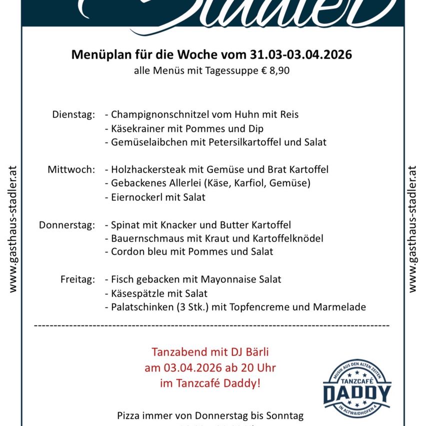Menüplan für die Woche vom 31.03.-03.04.2026. Alle Menüs mit Tagessuppe € 8,90. Montag, Dienstag, Mittwoch, Donnerstag und Freitag. DJ Bärli spielt am 03.04.2026 ab 20 Uhr im Tanzcafé Daddy! Pizza immer von Donnerstag bis Sonntag.