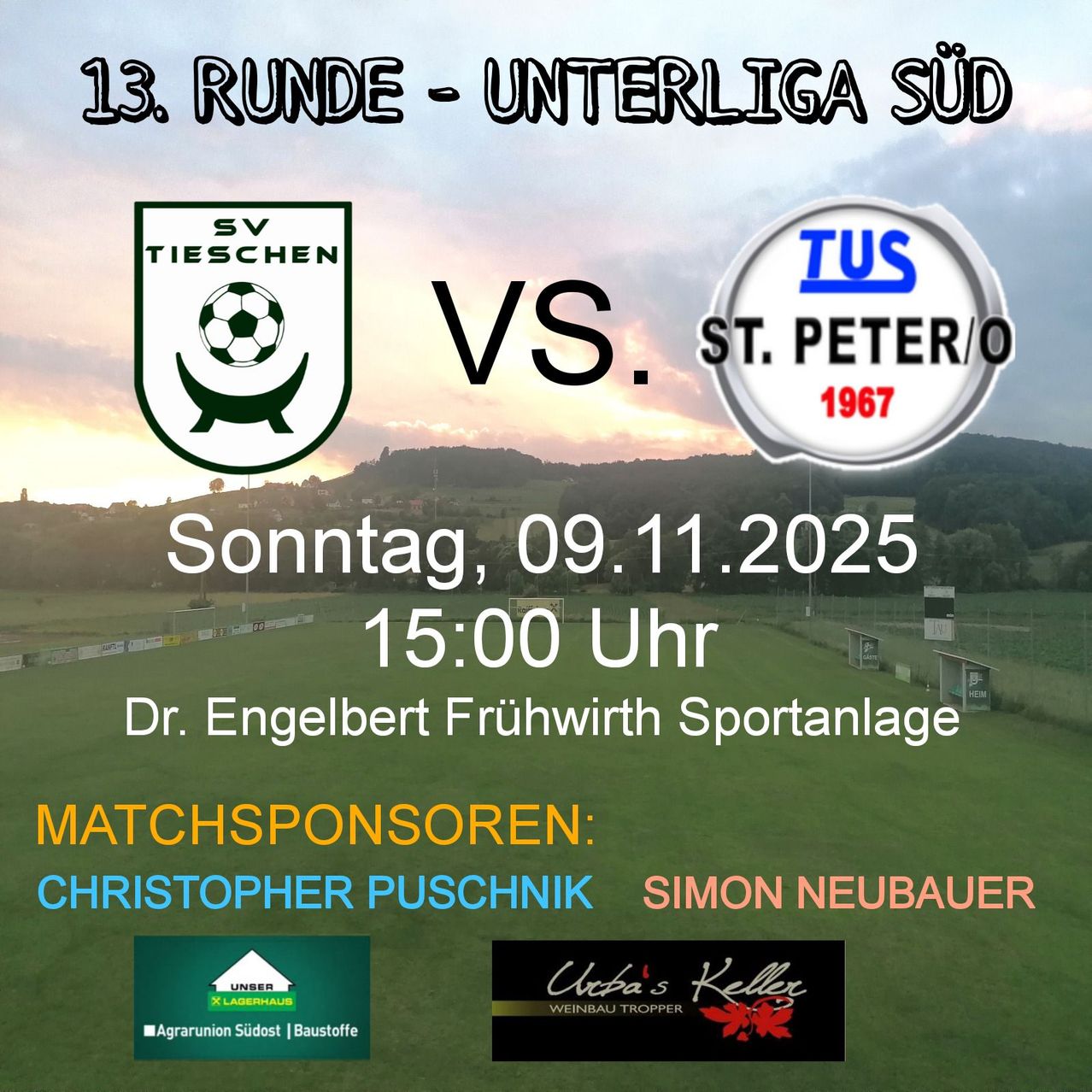 Plakat für die 13. Runde der Unterliga Süd Fußballspiel. Teams SV TIECHEN und TUS ST. PETER/O treffen aufeinander. Datum: 9. November 2025. Zeit: 15:00 Uhr. Austragungsort: Dr. Engelbert Frühwirth Sportanlage. Sponsoren: Christopher Puschnik und Simon Neubauer.
