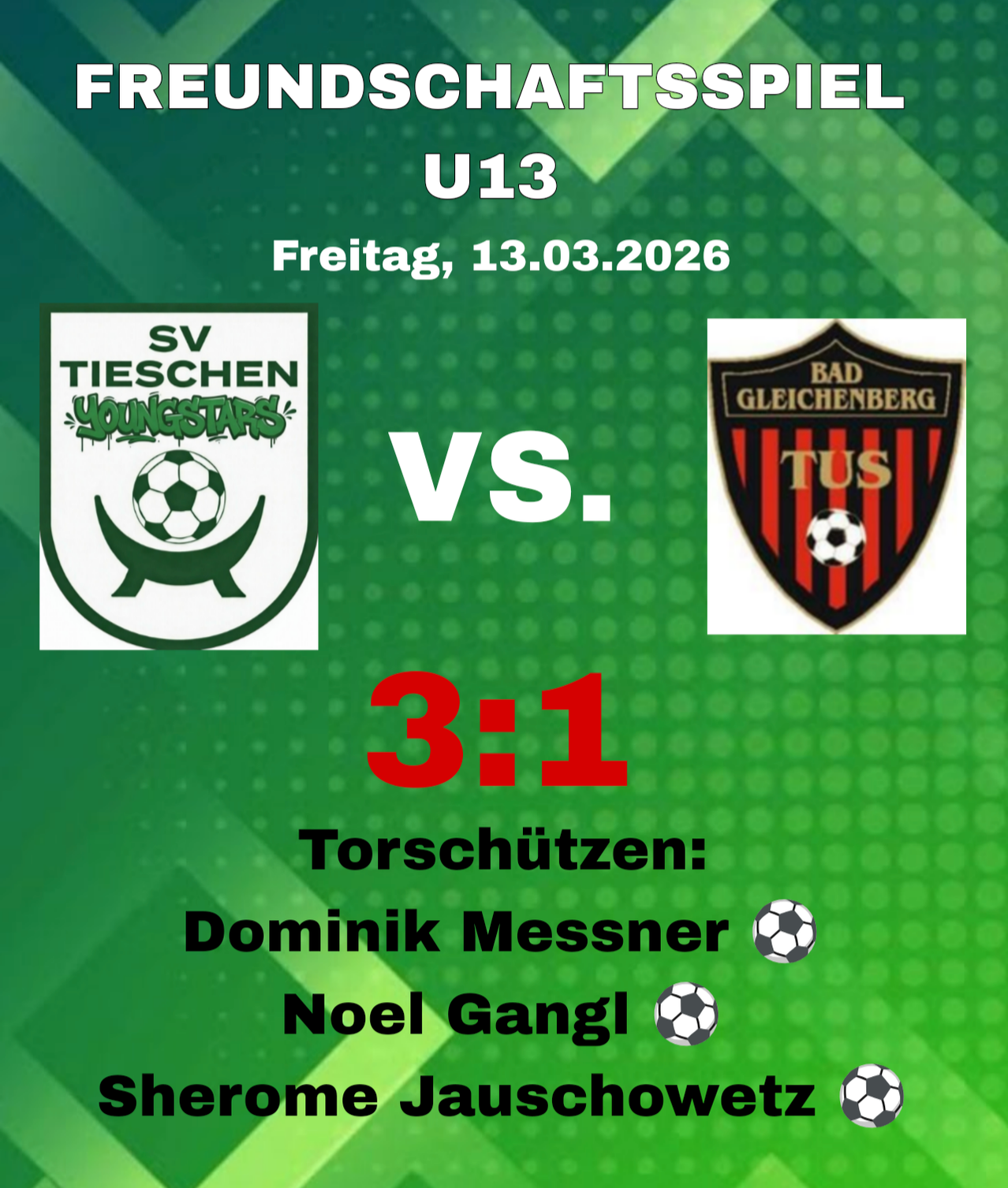 Ein Plakat für ein Fußballspiel der U13 am Freitag, 13. März 2026. SV Tieschen Youngstars gegen Bad Gleichenberg mit einem Ergebnis von 3:1. Tore von Dominik Messner, Noel Gangl und Sherome Jaushowetz.