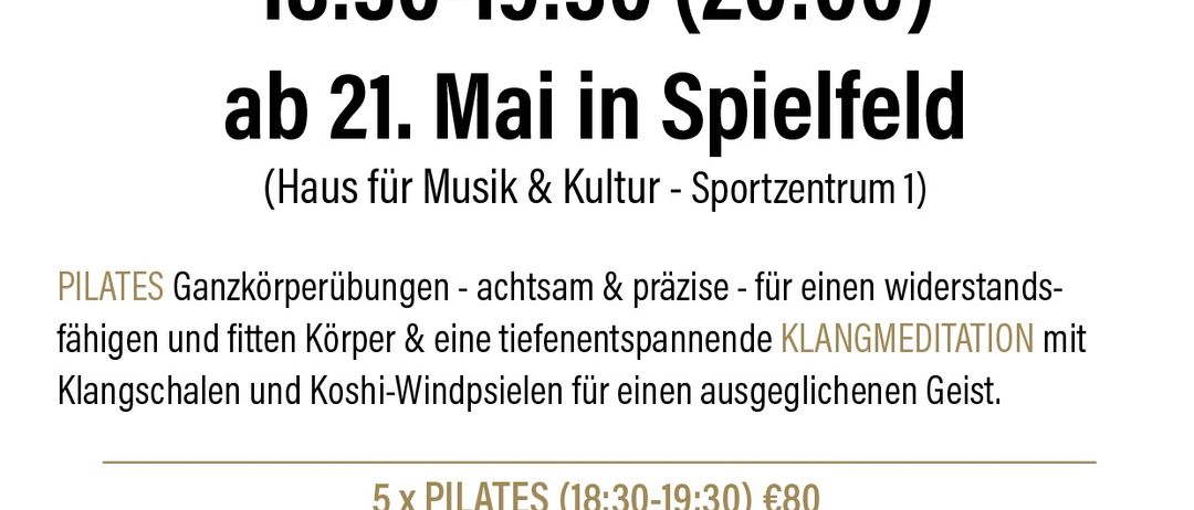 Klangmeditation und Pilates-Session donnerstags ab 21. Mai. Zeit: 18:30-19:30 (20:00). Ort: Spielfeld (Haus für Musik & Kultur - Sportzentrum 1). Pilates: Ganzkörperübungen für Kraft und Lob, Klangmeditation mit Klangschalen und Gongs für einen ausgeglichenen Geist.