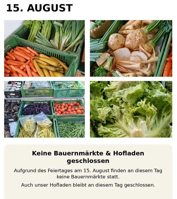 Eine Collage verschiedener Gemüsesorten in grünen Kisten und Körben. Oben links sind Karotten und Sellerie zu sehen, oben rechts Pastinaken und Sellerie. Unten links sind Auberginen, Tomaten und grüne Bohnen zu sehen und unten rechts Salat. Unter der Collage befindet sich ein deutscher Textüberlagerung, der besagt, dass die Bauernmärkte und der Hofladen am 15. August aufgrund eines Feiertags geschlossen sind.
