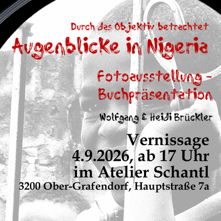Eine Ausstellung von Nigeria durch das Objektiv, mit einer Präsentation von Wolfgang und Heidi Bruckler. Veranstaltungsdatum: 4.9.2026, ab 17 Uhr, Atelier Schantl, 3200 Ober-Grafendorf, Hauptstraße 7a.