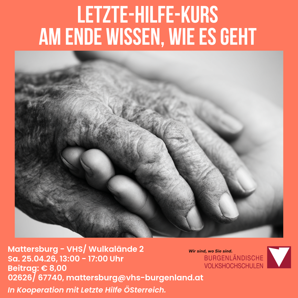 Die Hände eines älteren Paares sind ineinander verschlungen, was Fürsorge symbolisiert. Veranstaltungstitel: Letzte-Hilfe-Kurs am Ende Wissen, wie es geht. Ort: Mattersburg - VHS/Wulkalände 2. Datum: 25.04.26, 13:00 - 17:00 Uhr. Gebühr: 8 Euro. Kontakt: mattersburg@vhs-burgenland.at. In Zusammenarbeit mit Letzte Hilfe Österreich.