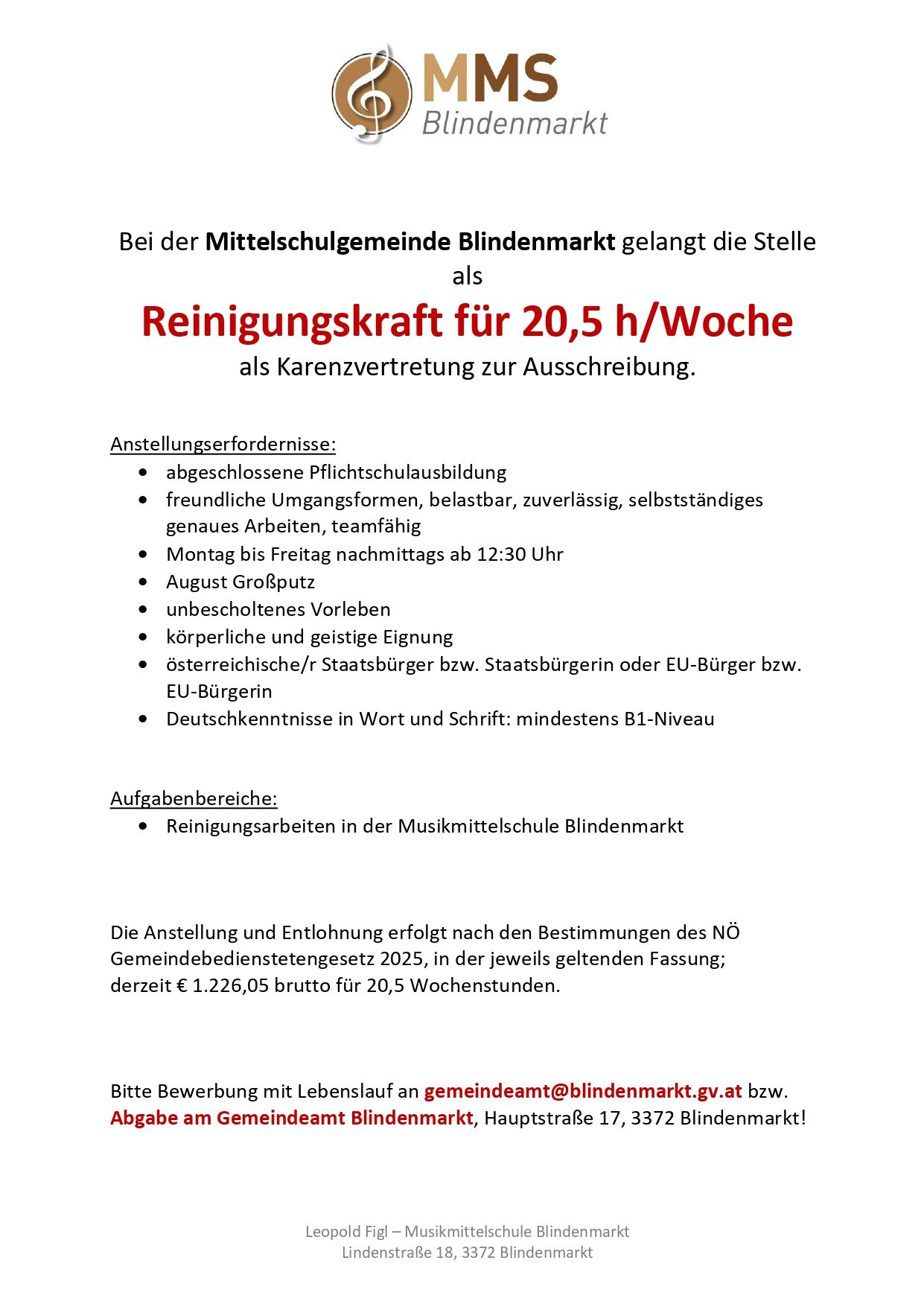 Die Mittelschulgemeinde Blindenmarkt positioniert sich als Reinigungskraft für 20,5 h/Woche als Karenzvertretung zur Ausschreibung. Anforderungen: abgeschlossene Pflichtschulausbildung, freundliches Auftreten, zuverlässig, selbstständig, genaues Arbeiten, teamfähig. Montag bis Freitag nachmittags bis 12:30 Uhr. August Großputz. unbezahltes Praktikum. körperliche und geistige Eignung. österreichische/r Staatsbürger bzw. Staatsbürgerin oder EU-Bürger bzw. EU-Bürgerin. Deutschkenntnisse: mindestens B1-Niveau. Aufgabenbereiche: Reinigungsarbeiten in der Musikmittelschule Blindenmarkt.