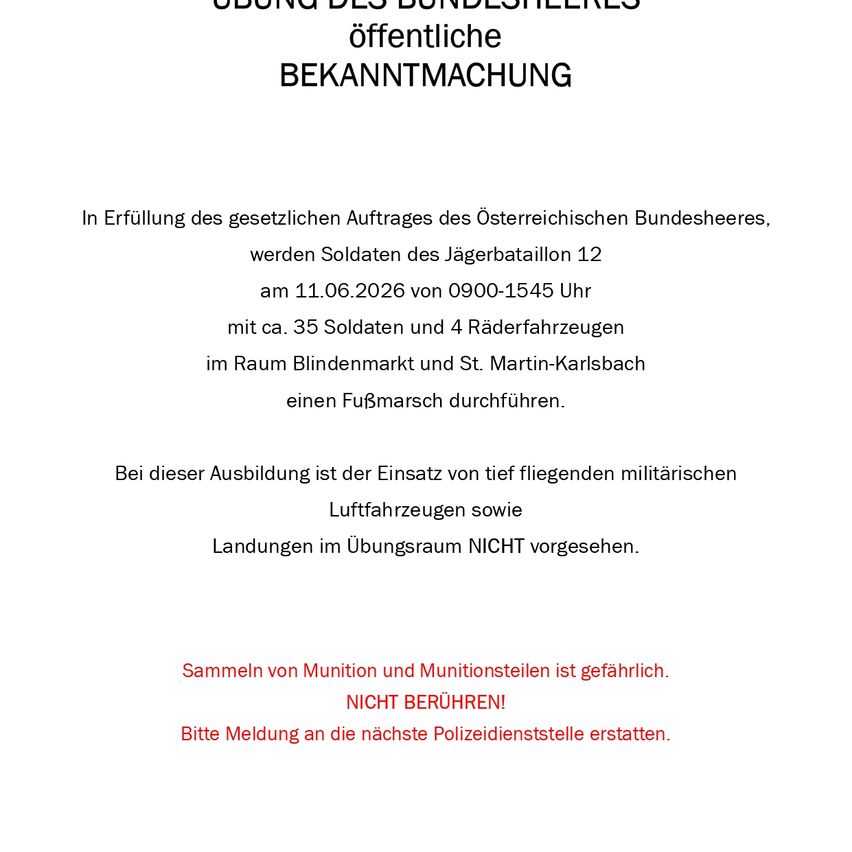 Eine öffentliche Bekanntmachung des Österreichischen Bundesheeres besagt, dass Soldaten am 11.06.2026 von 0900-1545 einen Fußmarsch mit Fahrzeugen durchführen werden. Es werden keine militärischen Flugzeuge oder Landungen erwartet. Munition oder Fragmente nicht berühren. Meldung an die nächste Polizeidienststelle erstatten.