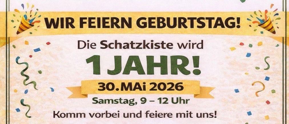 Feiern Sie mit uns den Geburtstag! Die Schatzkiste wird 1 Jahr am 30. Mai 2026. Öffnungszeiten: Samstag, 9-12 Uhr. Ort: Hauptstraße 95, 8141 Premstätten. Nur mitnehmen, nichts mitbringen.