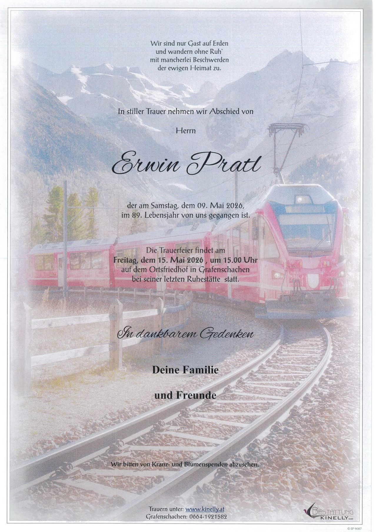 In stiller Trauer nehmen wir Abschied von Herrn Erwin Pratt, der am 09. Mai 2026 im 89. Lebensjahr von uns gegangen ist. Die Trauerfeier findet am Freitag, dem 15. Mai 2026, um 15.00 Uhr auf dem Ortsfriedhof in Grafenschachen bei seiner letzten Ruhestätte statt. In dankbarem Gedenken, Deine Familie und Freunde.