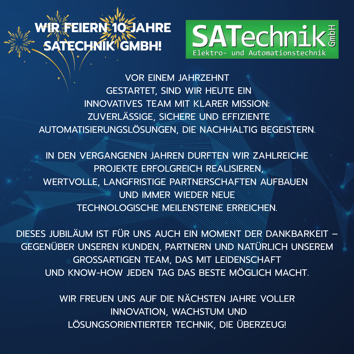 Celebrating 10 years, SATtechnik GmbH is now an innovative team focused on reliable, secure, and efficient automation solutions. They have successfully completed many projects, built long-term partnerships, and achieved new technological milestones. This anniversary is also a moment of gratitude towards their clients, partners, and dedicated team.