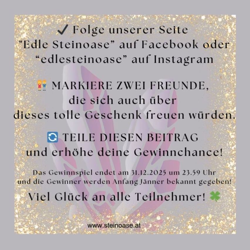 Ein golden glitzerndes Poster lädt dazu ein, der Seite 'Edle Steinoase' auf Facebook oder Instagram zu folgen. Es ermutigt, zwei Freunde zu markieren und den Beitrag zu teilen, um die Gewinnchancen zu erhöhen. Das Gewinnspiel endet am 31.12.2025 um 23:59 Uhr. Die Gewinner werden Anfang Januar bekannt gegeben! Viel Glück allen Teilnehmern!