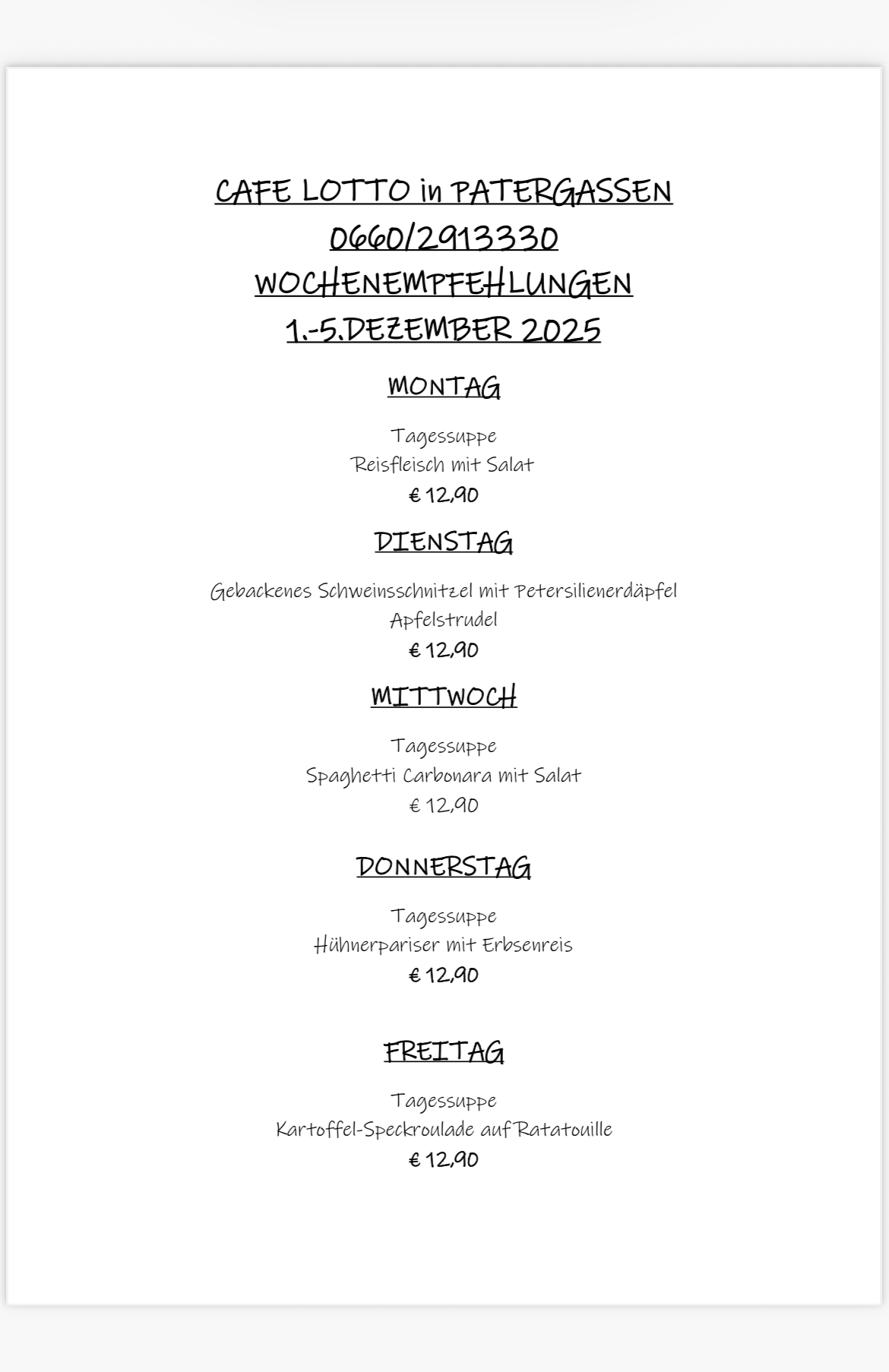 Wochenumpfehlungen vom 1.-5. Dezember 2025. Montag: Reissuppe mit Salat für 12,90 Euro. Dienstag: Gebackenes Schweineschnitzel mit Petersilienerdäpfel und Apfelstrudel für 12,90 Euro. Mittwoch: Spaghetti Carbonara mit Salat für 12,90 Euro. Donnerstag: Tagessuppe Hühnerparsierer mit Erbsenreis für 12,90 Euro. Freitag: Tagessuppe Kartoffel-Speckroulade auf Kartoffelville für 12,90 Euro.