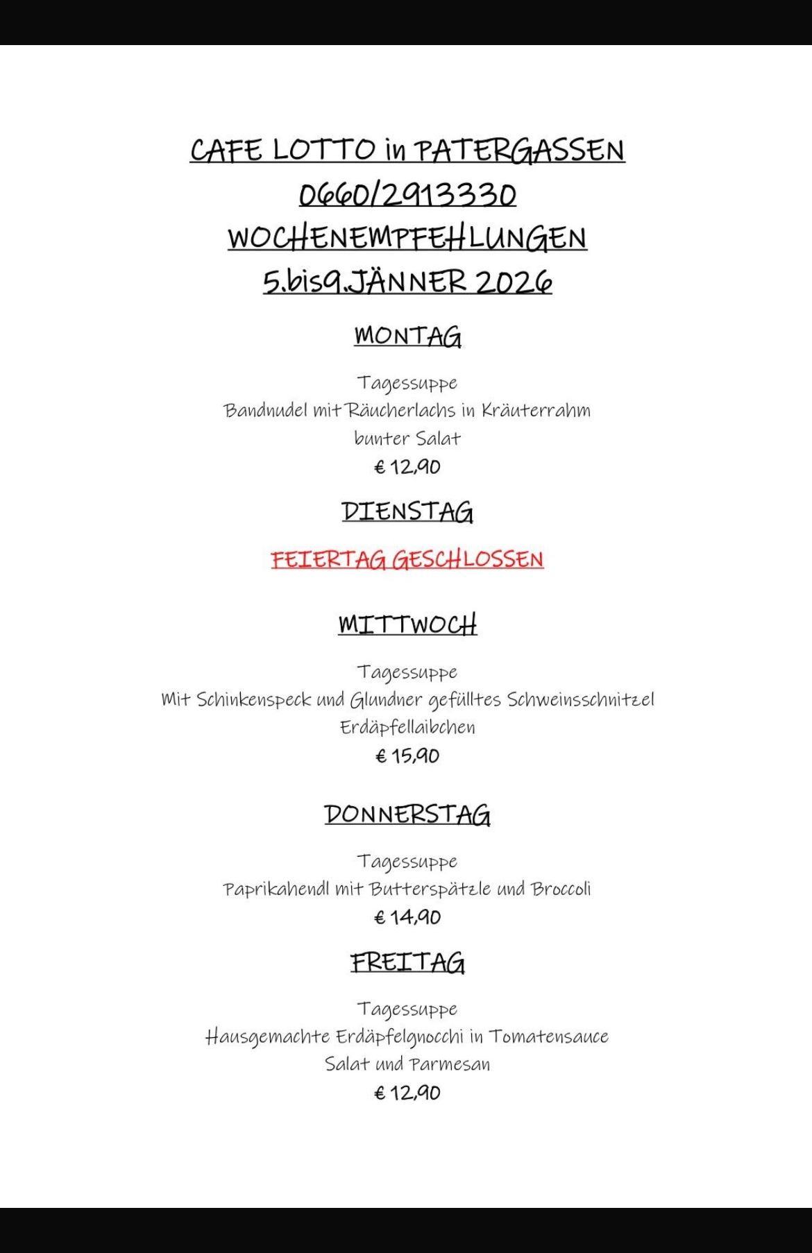 Wöchenliche Empfehlungen von Montag bis Freitag. Montag: Bandnudel mit Räucherlachs in Kräuterrahm bunter Salat für 12,90 Euro. Dienstag: Feiertag geschlossen. Mittwoch: Shinkspec und Glühwein gefülltes Schweineschnitzel Erdäpfellaiben für 15,90 Euro. Donnerstag: Paprikahähnchen mit Buttersauce und Brokkoli für 14,90 Euro. Freitag: Tagessuppe.