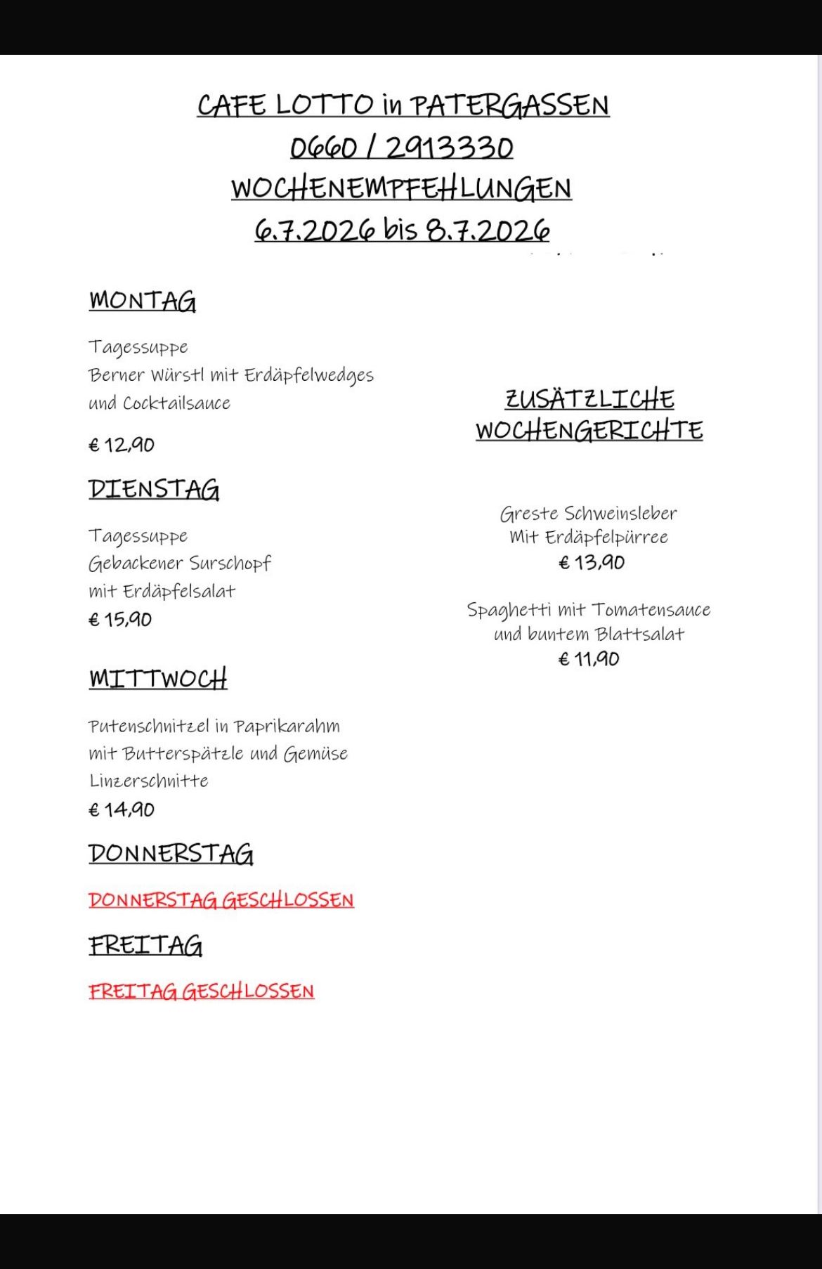 Weekly menu from June 7, 2026 to August 3, 2026. Monday: Berner Würstel with Erdäpfelwedges and cocktail sauce for €12.90. Tuesday: Gebackener Surschöpf with Erdäpfelsalat for €15.90. Additional weekly dishes: Greste Schweineleber with Erdäpfelpüree for €13.90. Spaghetti with tomato sauce and butter Blattsalat for €11.90. Wednesday: Putenschnitzel in Paprikarahm mit Butterspaetzle und Gemuese Linzerschnitte for €14.90. Thursday and Friday closed.