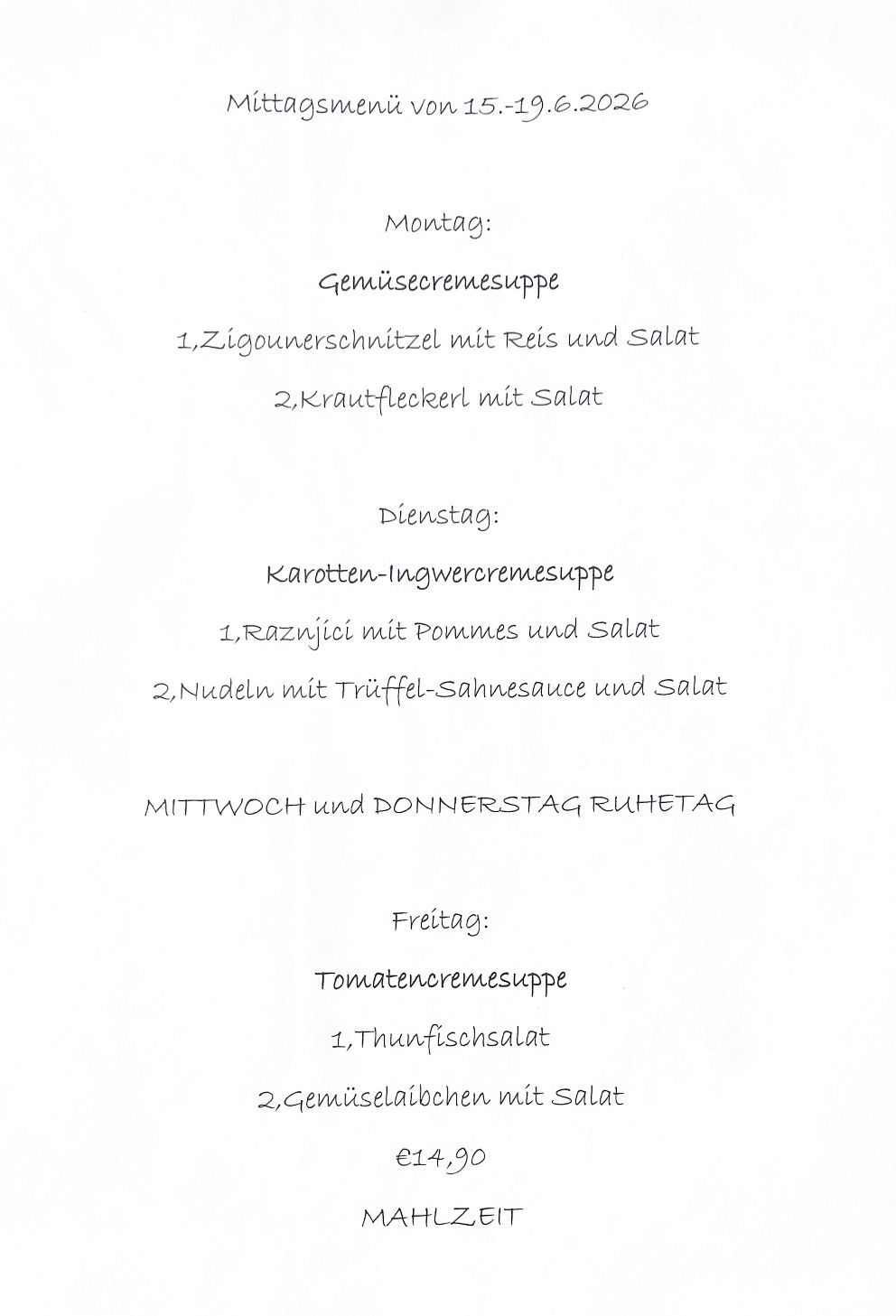 Montag: Gemischte Gemüsesuppe, 1. Zigeunerschnitzel mit Reis und Salat, 2. Krautfleckerl mit Salat. Dienstag: Karotten-Ingwercremesuppe, 1. Räznjic mit Äpfeln und Salat, 2. Nudeln mit Trüffel-Sahnesauce und Salat. Mittwoch und Donnerstag: Ruhetag. Freitag: Tomatencremesuppe, 1. Thunfischsalat, 2. Gemischtes Gemüse mit Salat.