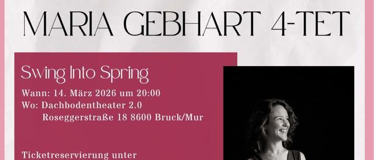 Ein Plakat bewirbt ein Musikevent, Swing Into Spring, mit Maria Gebhart als Sängerin. Das Event findet am 14. März 2026 um 20:00 im Dachbodentheater 2.0 statt. Ticketreservierung unter Dachbodentheater.at.