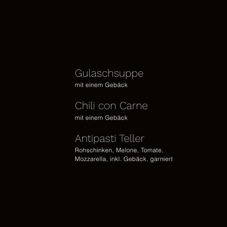 Ein Menü mit drei Speisen auf schwarzem Hintergrund. Die erste Speise ist 'Gulaschsuppe mit einem Geback', die zweite ist 'Chili con Carne mit einem Geback' und die dritte ist 'Antipasti Teller' mit aufgelisteten Zutaten.