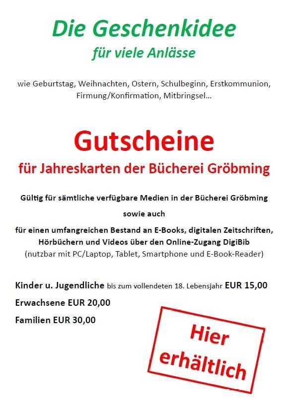 Ein Flyer für Jahreskarten der Bücherei Gröbming. Bietet Gutscheine für verschiedene Anlässe wie Geburtstage, Weihnachten, Ostern usw. Die Gutscheine sind für alle verfügbaren Medien in der Bücherei und für den Online-Zugang zu einer breiten Auswahl an E-Books, digitalen Zeitschriften, Hörbüchern und Videos gültig.