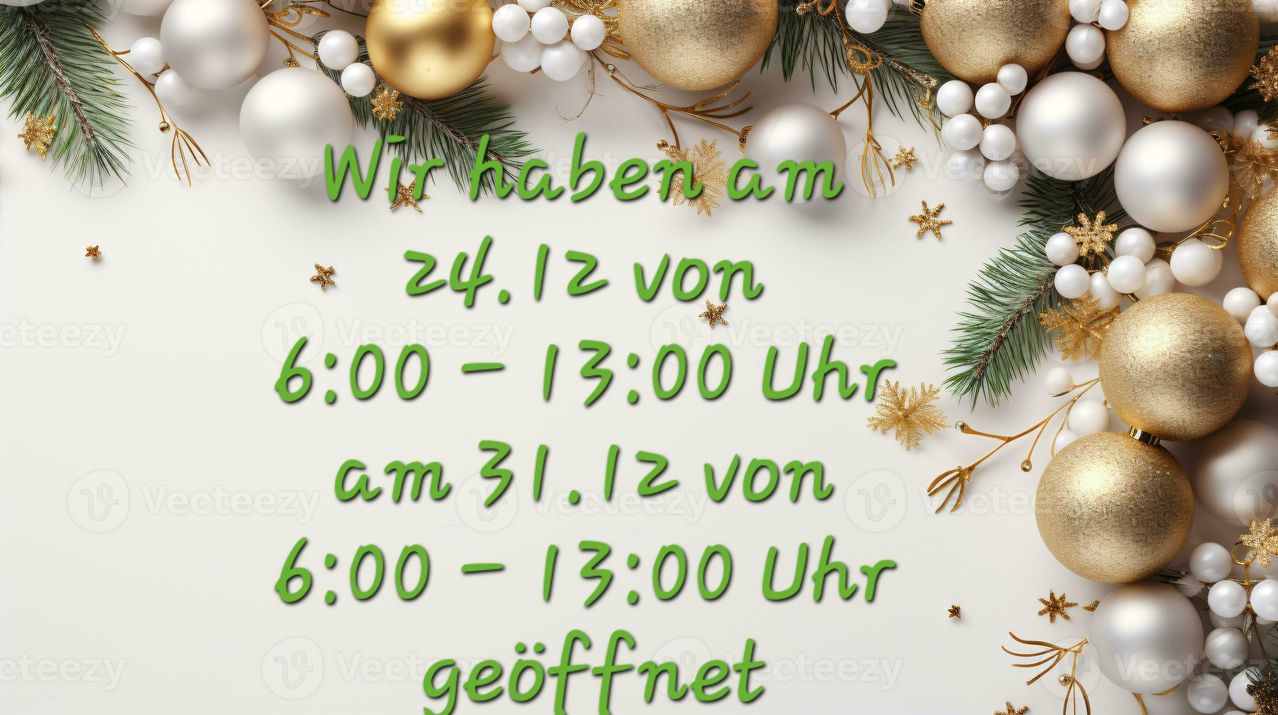 Eine Weihnachtsdekoration mit goldenen und weißen Kugeln und Tannenzweigen. Die Botschaft lautet 'Wir haben am 24.12 von 6:00-13:00 Uhr und am 31.12 von 6:00-13:00 Uhr geöffnet.' Sie hat einen weißen Hintergrund.