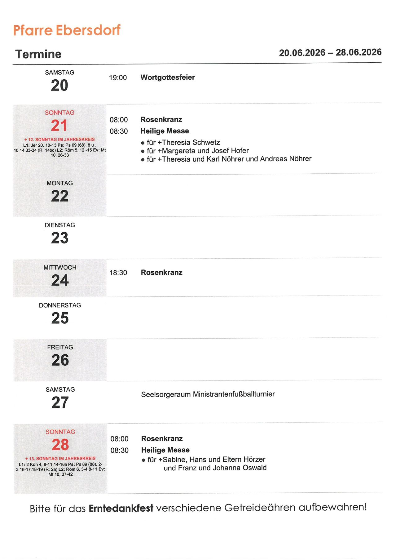 Sonntag 20, 08:00 Rosenkranz, 08:30 Heilige Messe für +Theresia Schwetz, +Margareta und Josef Hofer, +Theresia und Karl Nöhrer und Andreas Nöhrer. Sonntag 27, 08:00 Rosenkranz, 08:30 Heilige Messe für +Sabine, Hans und Eltern Hörzer und Franz und Johanna Oswald.