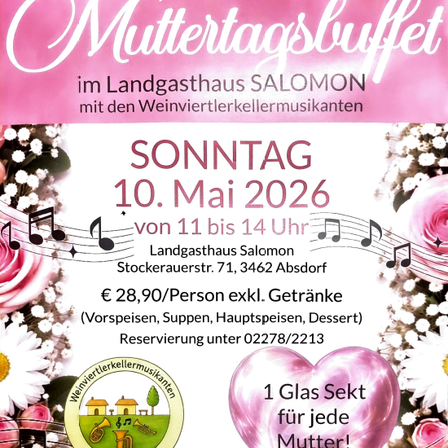 Muttertagsbuffet im Landgasthaus SALOMON mit den Weinviertlerkellermusikanten am Sonntag, 10. Mai 2026 von 11 bis 14 Uhr. €28,90/Person inkl. Getränke. Reservierung unter 02278/2213. 1 Glas Sekt für jede Mutter!