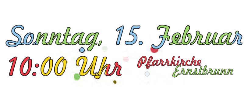 Sonntag, 15. Februar, 10:00 Uhr in der Pfarrkirche Ernstbrunn.