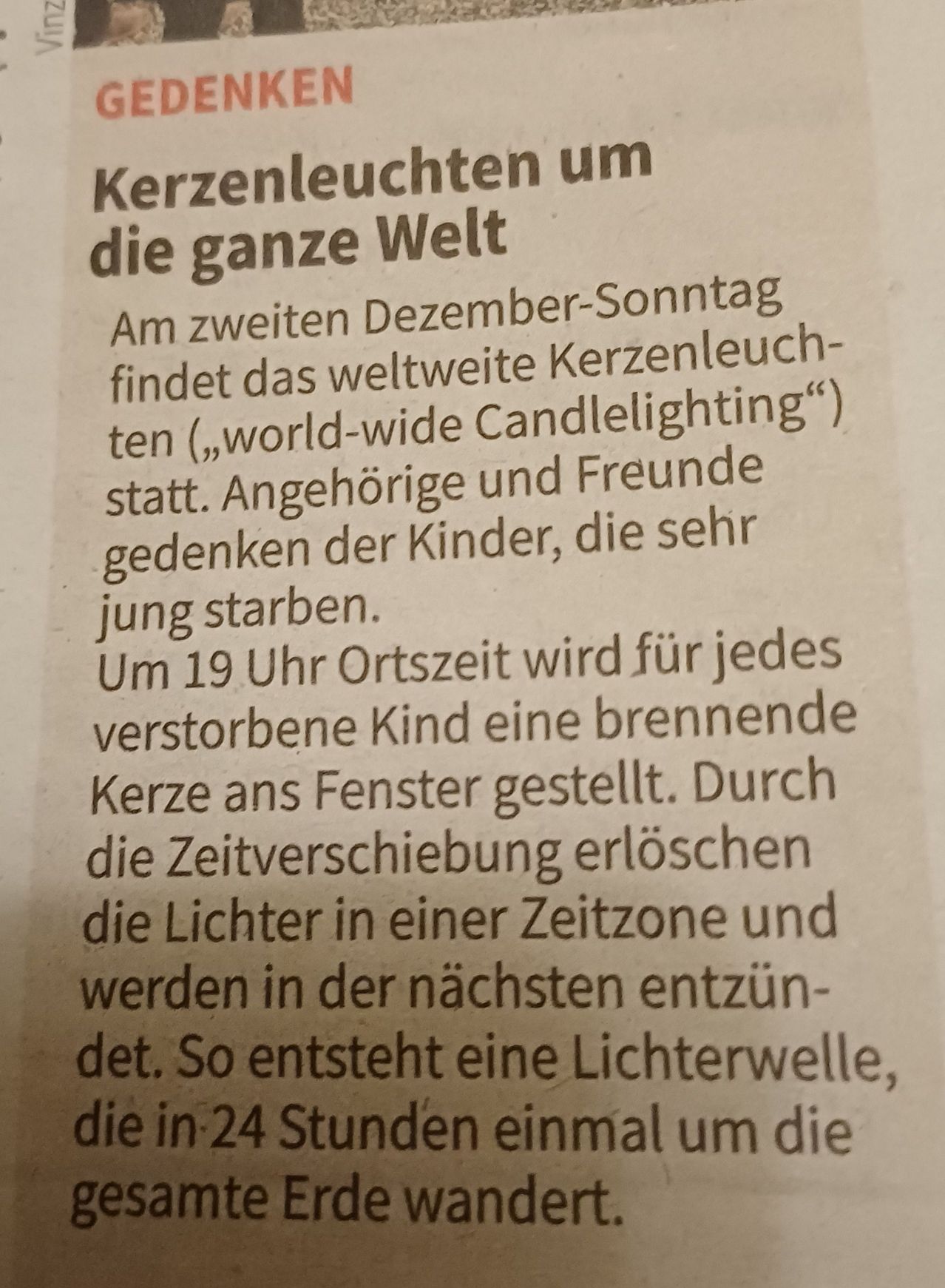Am zweiten Dezember-Sonntag findet das weltweite Kerzenleuchten statt. Angehörige und Freunde gedenken der Kinder, die sehr jung starben. Um 19 Uhr Ortszeit wird für jedes verstorbene Kind eine brennende Kerze ans Fenster gestellt. Durch die Zeitverschiebung erlöschen die Lichter in einer Zeitzone und werden in der nächsten entzündet. So entsteht eine Lichterwelle.