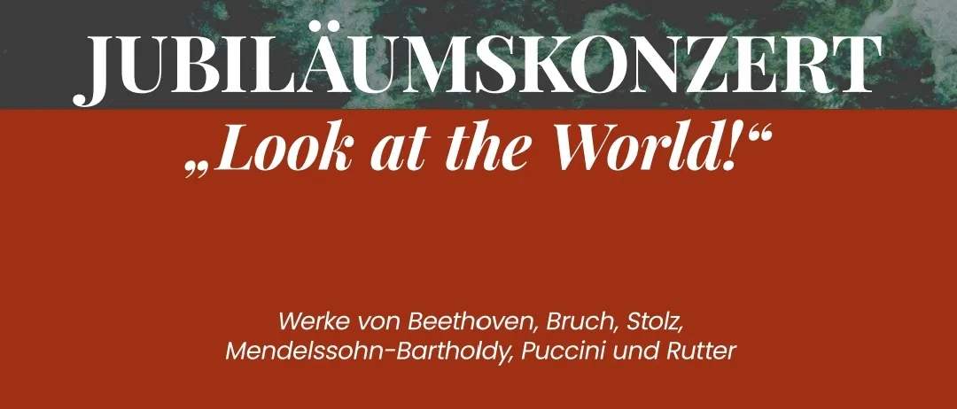 Jubiläumskonzert 'Look at the World!' mit Werken von Beethoven, Bruch, Stolz, Mendelssohn-Bartholdy, Puccini und Rutter. Datum: Sonntag, 9. November 2025 um 16:00. Ort: Pfarrkirche Gnas. Ticketpreise: EUR 25,00, EUR 30,00. Sonderpreise für Studenten, Kinder und mehr.