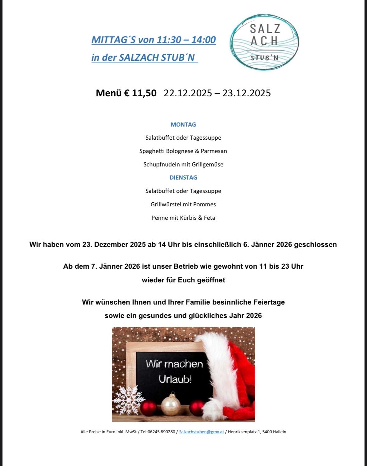 Die Salzach Stub'n bietet ein Festmenü für 11,50 Euro vom 22. Dezember 2025 bis 23. Dezember 2025 an. Das Menü umfasst Salatbuffet oder Tagessuppe, Spaghetti Bolognese mit Parmesan und Schupfnudeln mit gegrilltem Würstchen. Geschlossen vom 23. Dezember 2025 bis 6. Januar 2026. Wiedereröffnung am 7. Januar 2026 von 11 bis 23 Uhr.