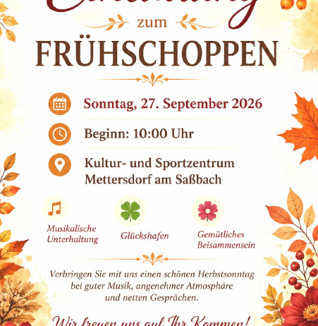 Einladung zum Herbstfest Fruehschoppnen am Sonntag, 27. September 2026, Beginn um 10:00 Uhr im Kultur- und Sportzentrum Mettersdorf am Sabbach. Mit musikalischer Unterhaltung, Glücksbringern und gemütlicher Atmosphäre. Freuen Sie sich auf einen schönen Herbsttag.