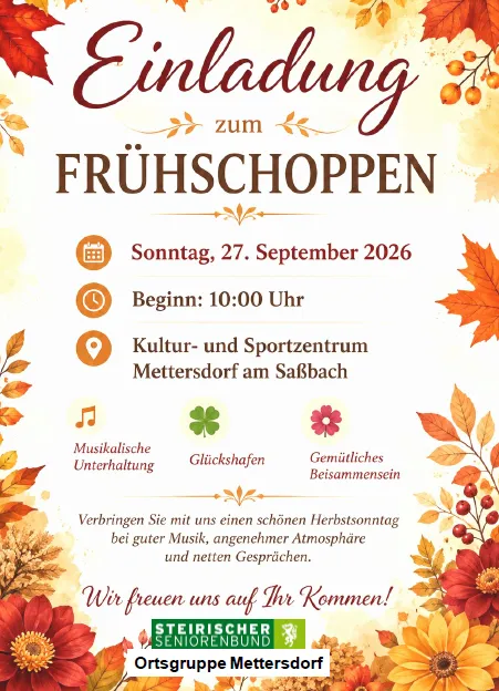 Einladung zum Fruhschopppen am Sonntag, 27. September 2026 um 10:00 Uhr im Kultur- und Sportzentrum Mettersdor am Sabbach. Musikalische Unterhaltung, Glücksbringer und gemütliche Atmosphäre. Verbringen Sie einen schönen Herbstsonntag mit uns.