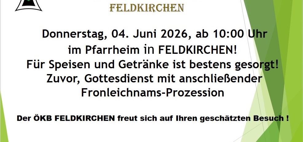 Einladung zum Frühschoppen. ÖKB Ortsverband Feldkirchen. Donnerstag, 04. Juni 2026, ab 10:00 Uhr. Für Speisen und Getränke ist bestes gesorgt. Vor dem Gottesdienst mit anschließender Fronleichnamsprozession. ÖKB Feldkirchen freut sich auf Ihren geschätzten Besuch.