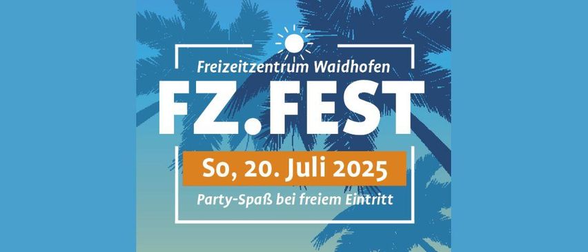 Plakat für FZ Fest, eine Party im Freizeitzentrum Waidhofen, die am 20. Juli 2025 stattfindet, mit freiem Eintritt. Mit Palmen und Sonne.