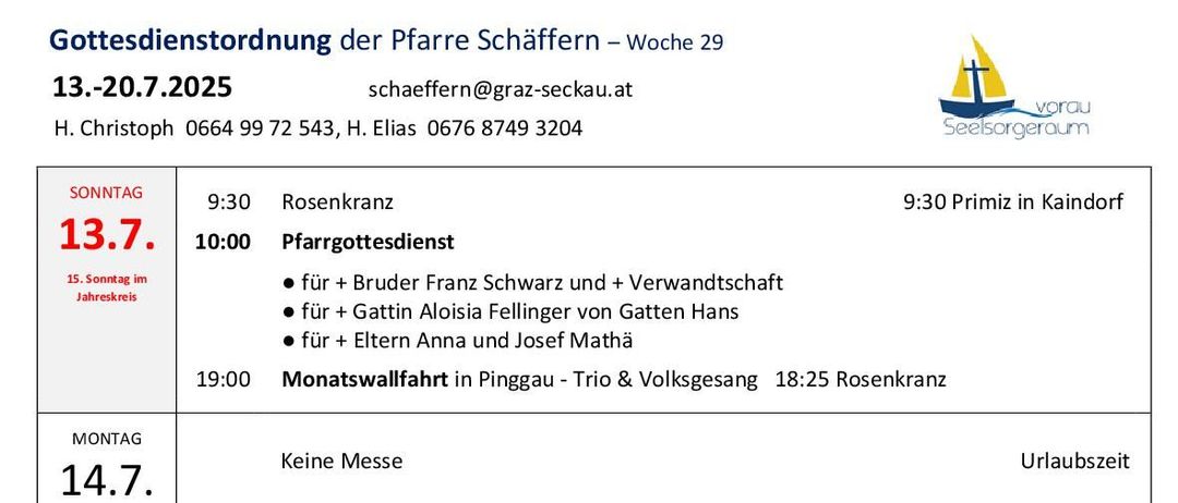 Sonntag, 13. Juli, 9:30 Rosenkranz, 10:00 Pfarrgottesdienst für verschiedene Familienmitglieder. Montag, 14. Juli, keine Messe. Dienstag, 15. Juli, 9-10 Kanzleistunden, 19:00 Messe in Friedberg. Weitere Veranstaltungen folgen.