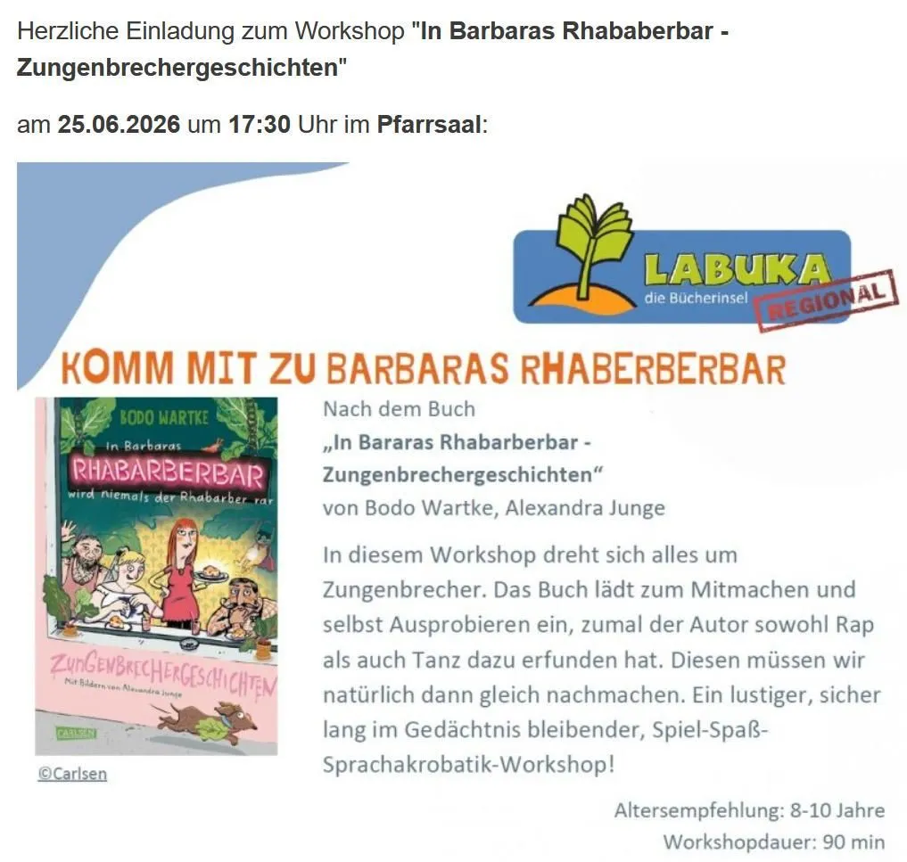 Herzliche Einladung zum Workshop 'In Barbaras Rhabarberbar - Zungenbrechergeschichten' am 25.06.2026 um 17:30 Uhr im Pfarrsaal. Basierend auf dem Buch 'In Barbaras Rhabarberbar - Zungenbrechergeschichten' von Bodo Wartke, Alexandra Junge. Der Workshop beinhaltet Zungenbrecher, Rappen und Tanzen. Empfohlenes Alter: 8-10 Jahre. Dauer: 90 Minuten.