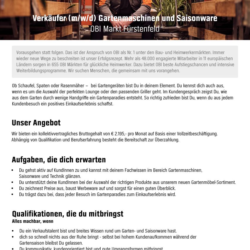 OBI Markt Fürstenfeld sucht Verkäufer (m/w/d) für Gartenmaschinen und Saisonware. Kenntnisse über Garten- und Saisonware erforderlich. Gute Kundenkommunikationsfähigkeiten und Verkaufserfahrung sind vorteilhaft. Wettbewerbsfähiges Gehalt basierend auf Qualifikation und Erfahrung.