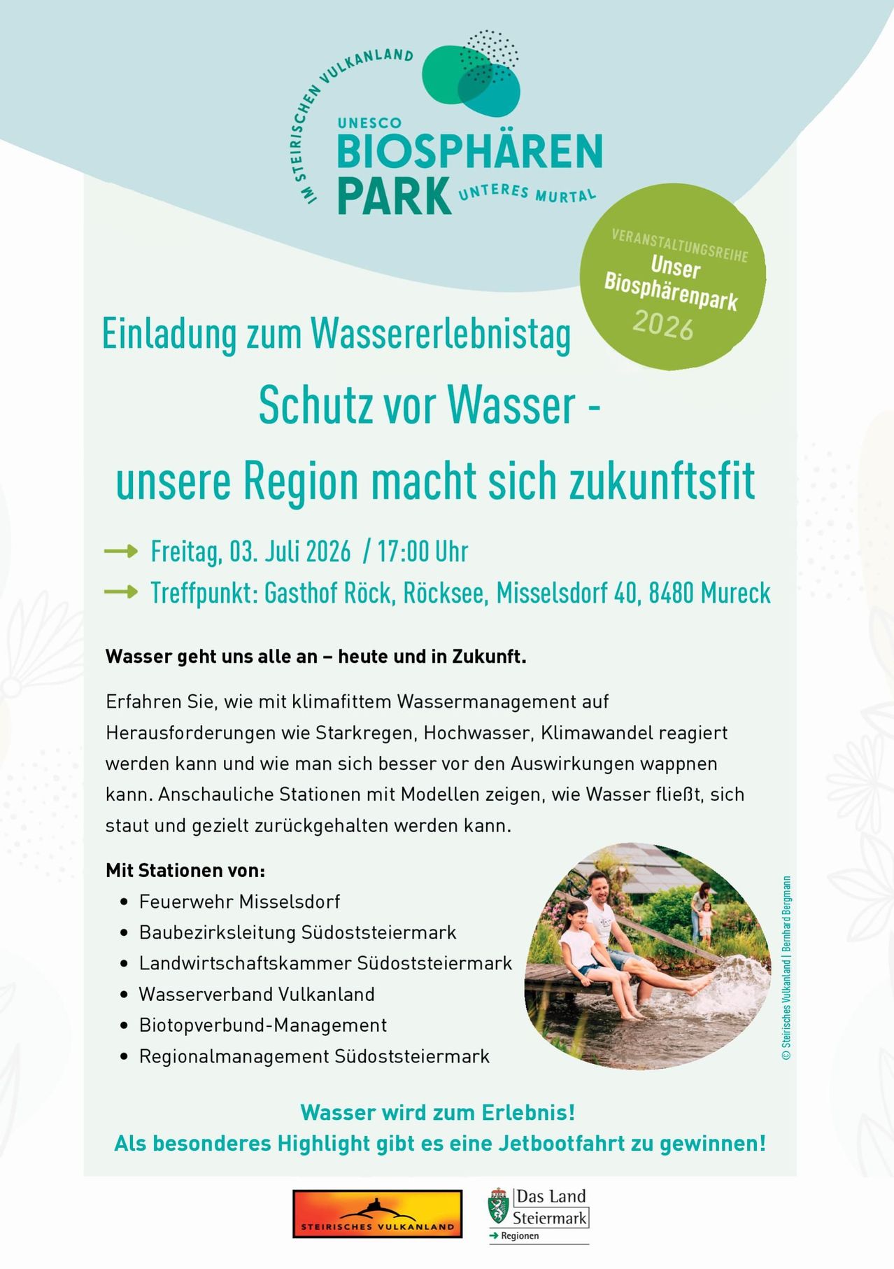 Einladung zum Wassererlebnistag. Schutz vor Wasser - unsere Region macht sich zukunftsfit. Freitag, 03. Juli 2026 / 17:00 Uhr. Treffpunkt: Gasthof Rock, Röckesee, Misselsdorf 40, 8480 Mureck. Erfahren Sie, wie mit klimafittem Wassermanagement auf Herausforderungen wie Starkregen, Hochwasser, Klimawandel reagiert werden kann. Anschauliche Stationen mit Modellen zeigen, wie Wasser fließt, sich staut und gezielt zurückgehalten werden kann.