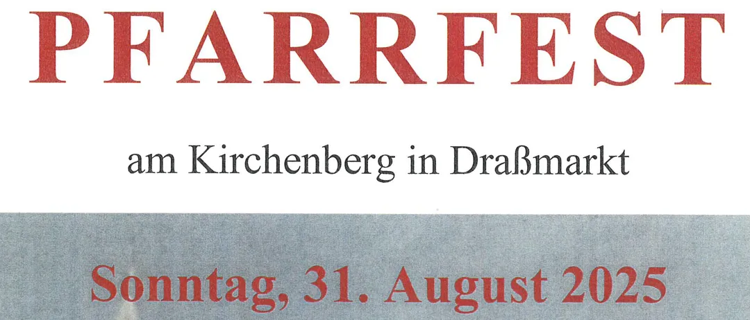 Einladung zum Pfarrfest am Kirchenberg in DraBmarkt. Sonntag, 31. August 2025, 10:15 Uhr Hl. Messe in der Pfarrkirche. Musikalische Gestaltung: Singgruppe 'Pray'. Fruhschoppen. Gemeinsames Singen unserer Wallfahrtslieder. Gratis Hippburg fur Kinder.