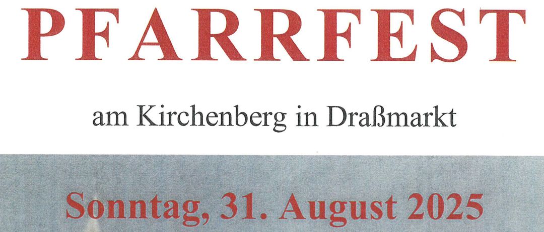 Einladung zum Pfarrfest am Kirchenberg in DraBmarkt. Sonntag, 31. August 2025, 10:15 Uhr Hl. Messe in der Pfarrkirche. Musikalische Gestaltung: Singgruppe 'Pray'. Fruhschoppen. Gemeinsames Singen unserer Wallfahrtslieder. Gratis Hippburg fur Kinder.