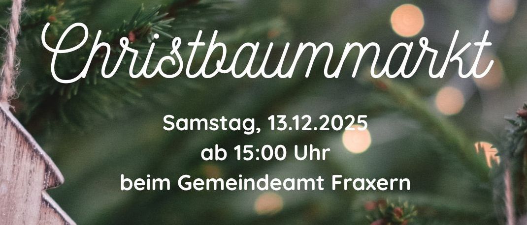 Plakat für einen Weihnachtsbaummarkt im Gemeindeamt Fraxern am 13.12.2025 ab 15:00 Uhr. Geführt vom Kirchenchor Fraxern mit weihnachtlichen Klängen der Bürgermusik Fraxern 1865. Bäume präsentiert von der Gemeinde Fraxern.
